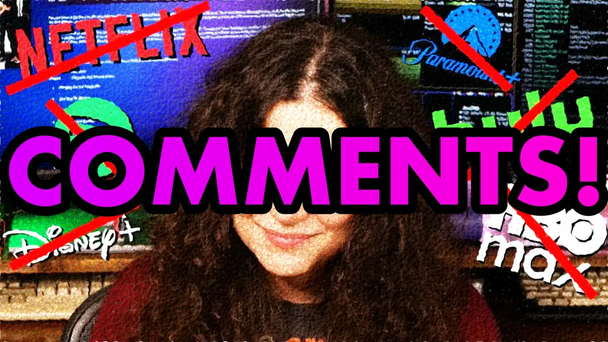 A YouTube thumbnail of my face and a bunch of streaming services crossed out. Superimposed over this is the word "comments!"